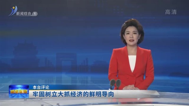本台评论：牢固树立大抓经济的鲜明导向