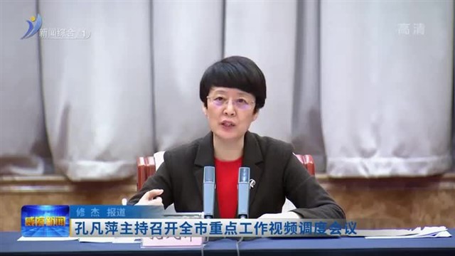 孔凡萍主持召开全市重点工作视频调度会议