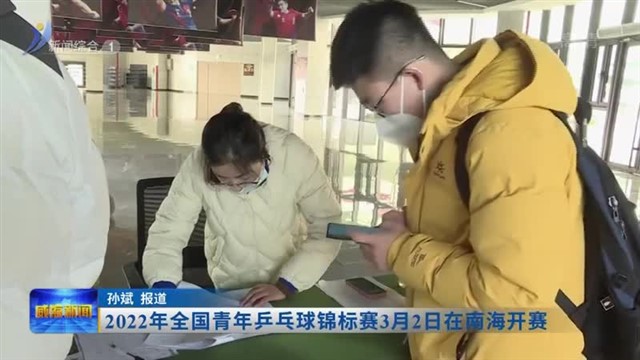 2022年全国青年乒乓球锦标赛3月2日在南海开赛