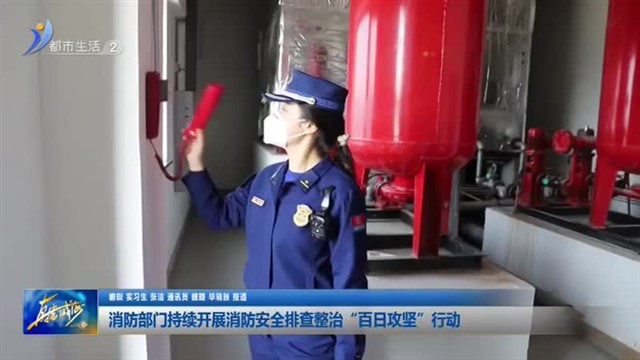 消防部门持续开展消防安全排查整治“百日攻坚”行动