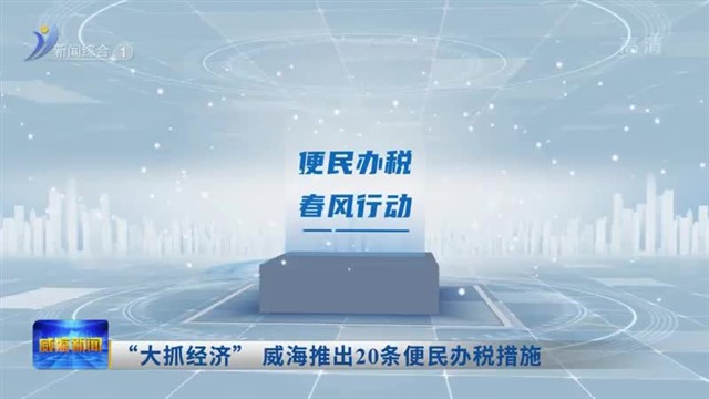 “大抓经济” 威海推出20条便民办税措施