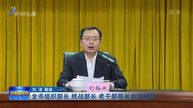 全市组织部长 统战部长 老干部局长会议召开