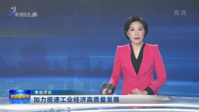 本台评论：加力提速工业经济高质量发展