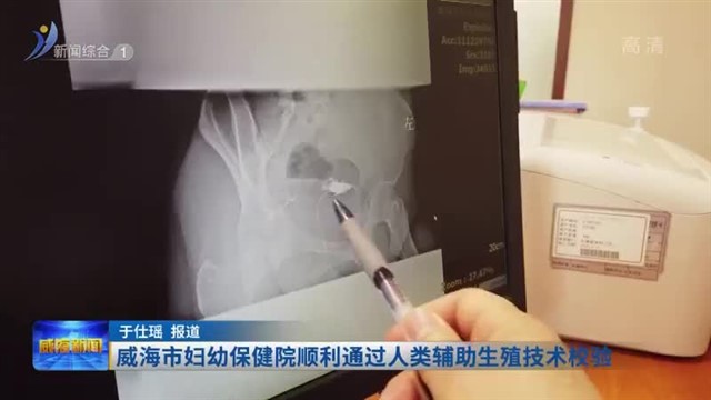 威海市妇幼保健院顺利通过人类辅助生殖技术校验