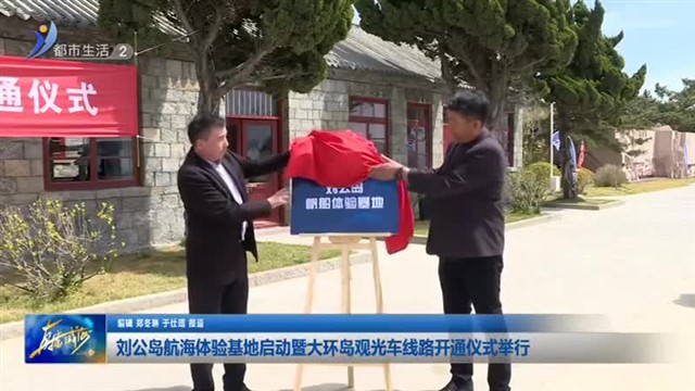 刘公岛航海体验基地启动暨大环岛观光车线路开通仪式举行