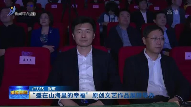 “盛在山海里的幸福”原创文艺作品展映举办
