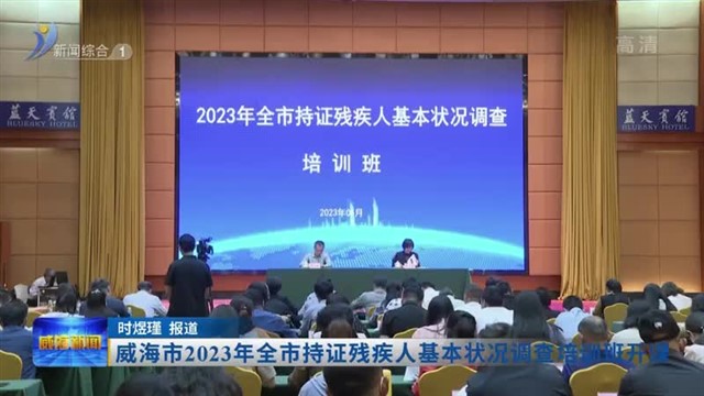 威海市2023年全市持证残疾人基本状况调查培训班开课