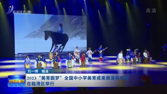 2023“美育圆梦”全国中小学美育成果展演威海站在临港区举行