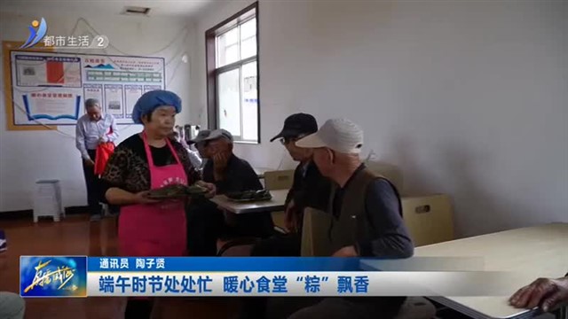 端午时节处处忙 暖心食堂“粽”飘香