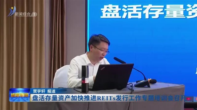 盘活存量资产加快推进REITs发行工作专题培训会召开