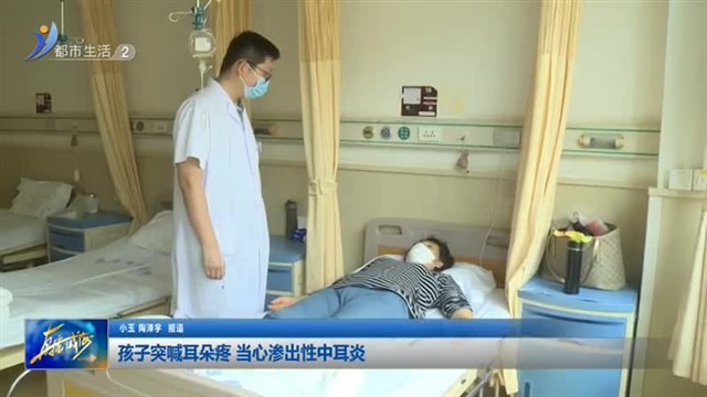孩子突喊耳朵疼 当心渗出性中耳炎 【威海广电讯】