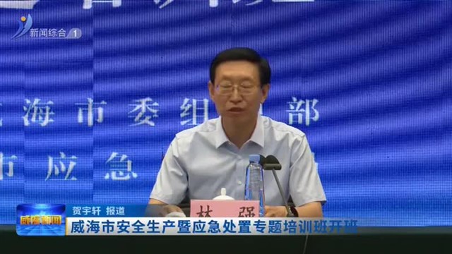 威海市安全生产暨应急处置专题培训班开班【威海广电讯】