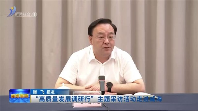 “高质量发展调研行”主题采访活动走进威海【威海广电讯】