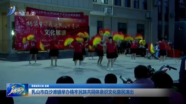 乳山市白沙滩镇举办铸牢民族共同体意识文化惠民演出