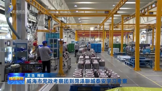 威海市党政考察团到菏泽聊城泰安学习考察【威海广电讯】