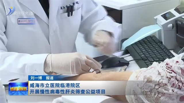 威海市立医院临港院区开展慢性病毒性肝炎筛查公益项目【威海广电讯】
