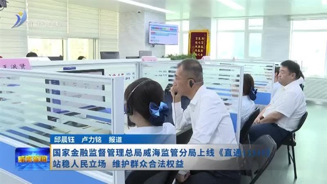 国家金融监督管理总局威海监管分局上线《直通12345》站稳人民立场  维护群众合法权益【威海广电讯】