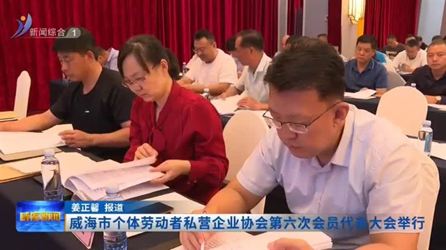 威海市个体劳动者私营企业协会第六次会员代表大会举行【威海广电讯】