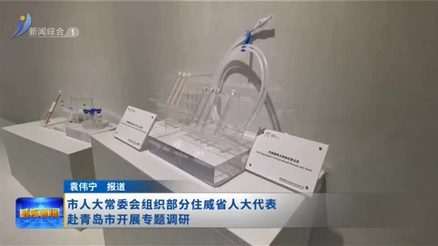 市人大常委会组织部分住威省人大代表赴青岛市开展专题调研【威海广电讯】