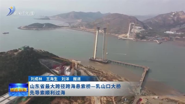山东省最大跨径跨海悬索桥—乳山口大桥先导索顺利过海【威海广电讯】
