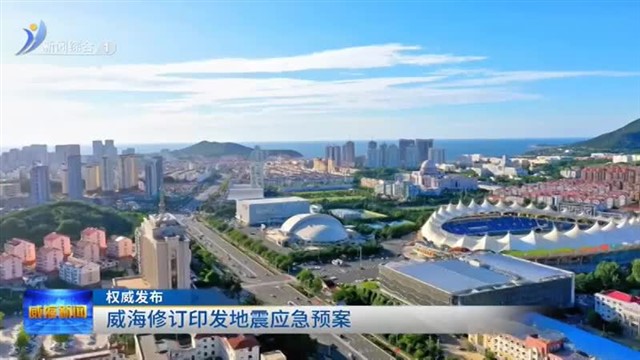 威海修订印发地震应急预案【威海广电讯】