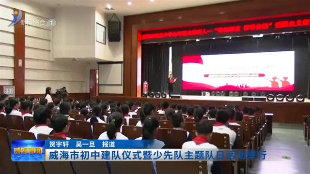 威海市初中建队仪式暨少先队主题队日活动举行【威海广电讯】