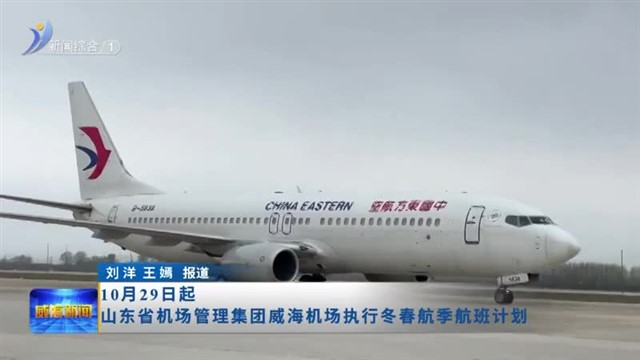 10月29日起  山东省机场管理集团威海机场执行冬春航季航班计划【威海广电讯】