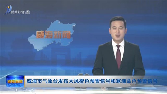 威海市气象台发布大风橙色预警信号和寒潮蓝色预警信号【威海广电讯】