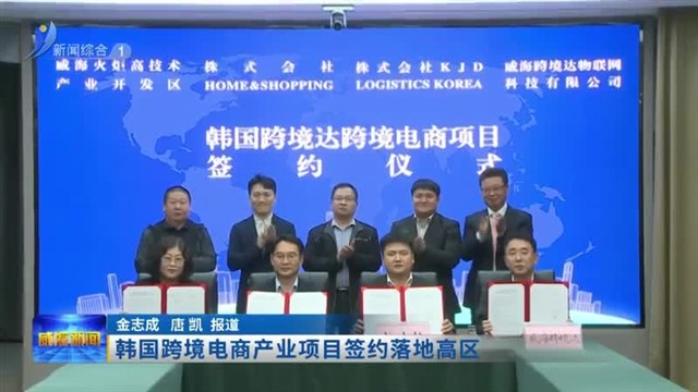 韩国跨境电商产业项目签约落地高区【威海广电讯】