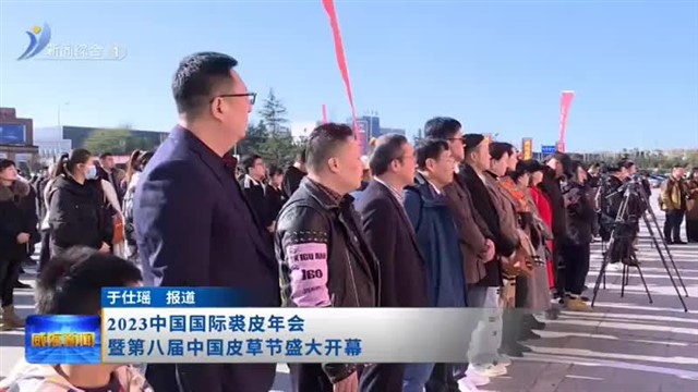 2023中国国际裘皮年会暨第八届中国皮草节开幕 【威海广电讯】