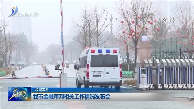 权威发布：我市金融审判相关工作情况发布会【威海广电讯】