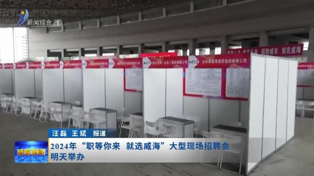 2024年“职等你来 就选威海”大型现场招聘会明天举办【威海广电讯】