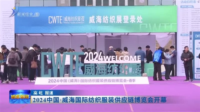 2024中国.威海国际纺织服装供应链博览会开幕【威海广电讯】