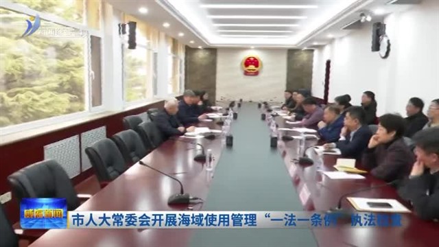 市人大常委会开展海域使用管理“一法一条例”执法检查【威海广电讯】