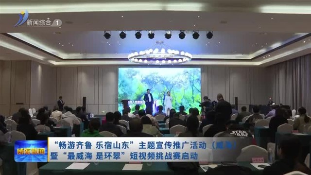 “畅游齐鲁 乐宿山东”主题宣传推广活动（威海）暨“最威海 是环翠”短视频挑战赛启动【威海广电讯】