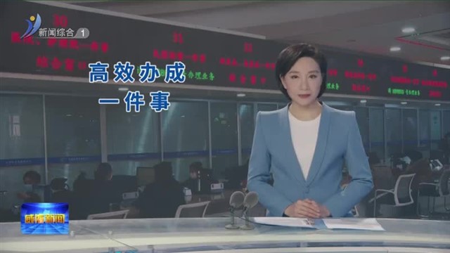 “高效办成一件事”的背后【威海广电讯】