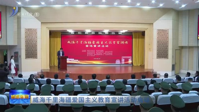 威海千里海疆爱国主义教育宣讲活动启动【威海广电讯】