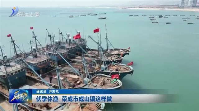 伏季休渔 荣成市成山镇这样做【威海广电讯】