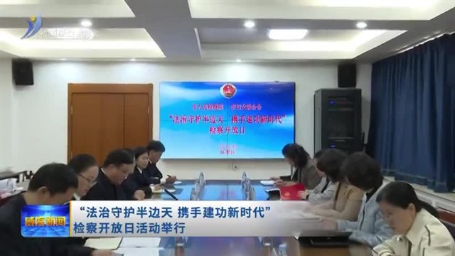 “法治守护半边天 携手建功新时代”检察开放日活动举行【威海广电讯】