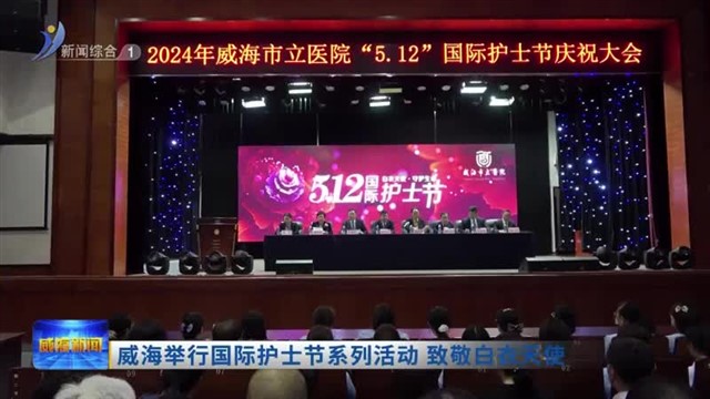 威海举行国际护士节系列活动 致敬白衣天使【威海广电讯】