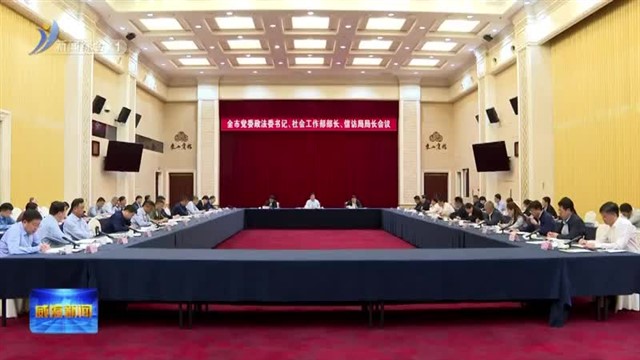 全市党委政法委书记 社会工作部部长 信访局局长会议召开【威海广电讯】