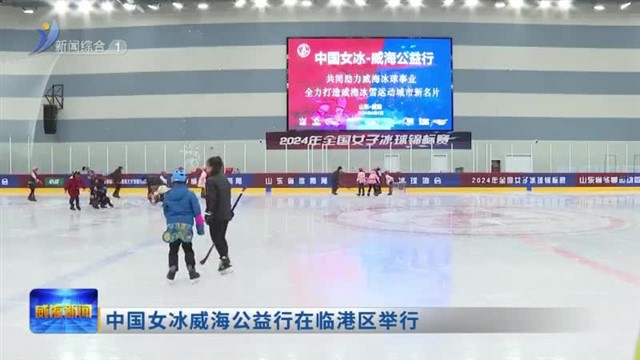中国女冰威海公益行在临港区举行【威海广电讯】
