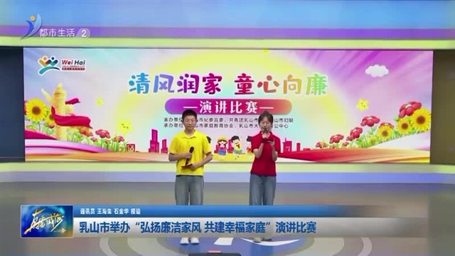 乳山市举办“弘扬廉洁家风 共建幸福家庭”演讲比赛【威海广电讯】