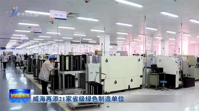 威海再添21家省级绿色制造单位【威海广电讯】