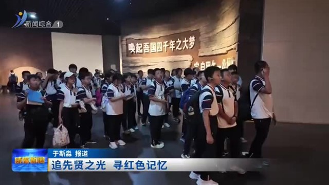 追先贤之光 寻红色记忆【威海广电讯】