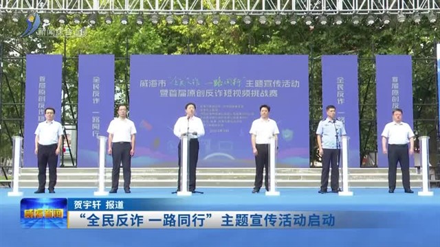 “全民反诈 一路同行”主题宣传活动启动【威海广电讯】