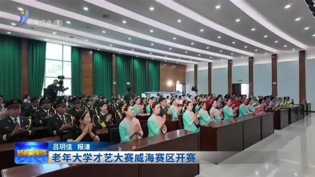 老年大学才艺大赛威海赛区开赛【威海广电讯】