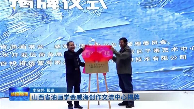 山西省油画学会威海创作交流中心揭牌【威海广电讯】
