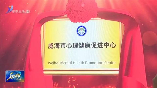 威海市心理健康促进中心成立【威海广电讯】