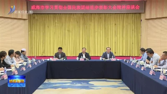 我市召开学习贯彻全国民族团结进步表彰大会精神座谈会【威海广电讯】